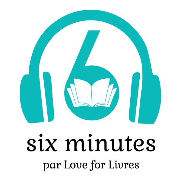 6 minutes par Love for Livres, logo du podcast